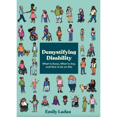 Demystifying Disability: What to Know, What to Say, and How to Be an Ally